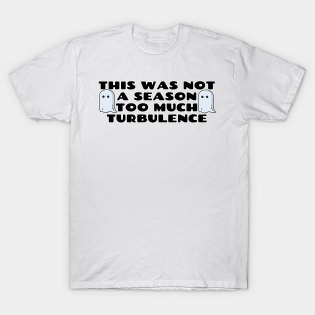 This Was Not A Season Too Much Turbulence T-Shirt by Happy - Design